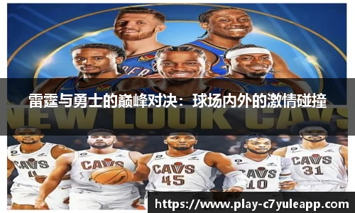 雷霆与勇士的巅峰对决：球场内外的激情碰撞