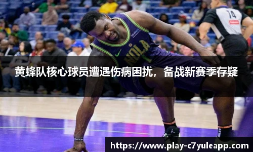 黄蜂队核心球员遭遇伤病困扰，备战新赛季存疑