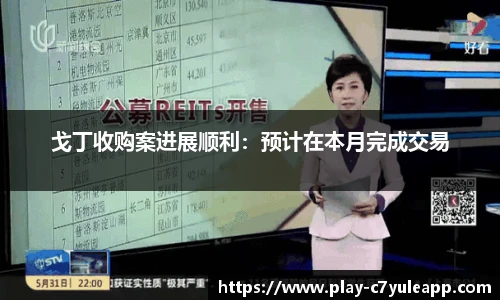 戈丁收购案进展顺利：预计在本月完成交易