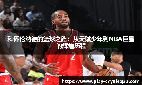 科怀伦纳德的篮球之路：从天赋少年到NBA巨星的辉煌历程