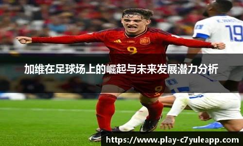 加维在足球场上的崛起与未来发展潜力分析