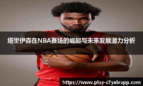塔里伊森在NBA赛场的崛起与未来发展潜力分析