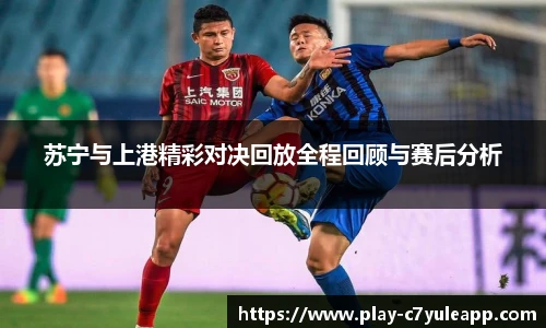 苏宁与上港精彩对决回放全程回顾与赛后分析