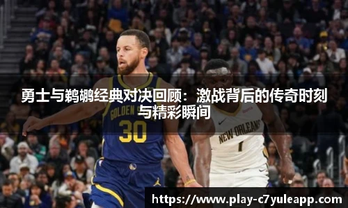 勇士与鹈鹕经典对决回顾：激战背后的传奇时刻与精彩瞬间