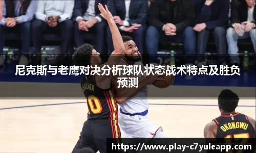 尼克斯与老鹰对决分析球队状态战术特点及胜负预测