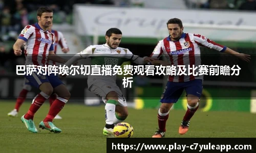 巴萨对阵埃尔切直播免费观看攻略及比赛前瞻分析